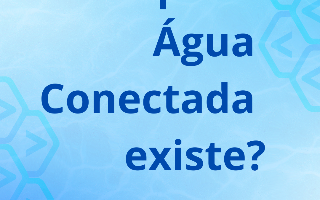 Por que a Água Conectada existe?